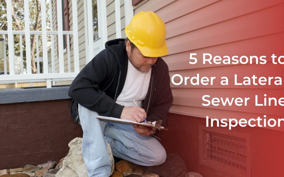 5 Reasons Why Every Homebuyer Should Order a Lateral Sewer Line Inspection